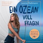 Ein ozean voll fragen : Wie ich um die welt segle und antworten finde cover image