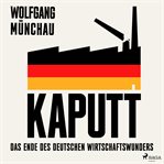 Kaputt: Das Ende des deutschen Wirtschaftswunders cover image