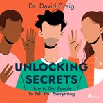 Unlocking Secrets: How to Get People to Tell You Everything cover image