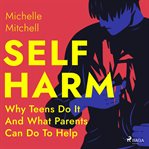 Self Harm: Why Teens Do It and What Parents Can Do to Help cover image