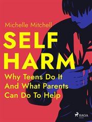 Self Harm: Why Teens Do It and What Parents Can Do to Help cover image