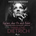 "Sag mir, dass Du mich liebst...". Zeugnisse einer Leidenschaft - Briefe an Marlene Dietrich cover image