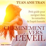Cheminement Vers L'éveil: Petit Guide Pour Naviguer Dans Les Méandres De L'esprit Humain cover image