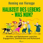 Halbzeit des Lebens - was nun? Alt-68er und Babyboomer zwischen Engagement, Zweitkarriere und Ruh cover image