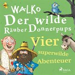 Der wilde Räuber Donnerpups - Vier superwilde Abenteuer cover image