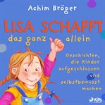 Lisa schafft das ganz allein - Geschichten, die Kinder aufgeschlossen und selbstbewusst machen cover image