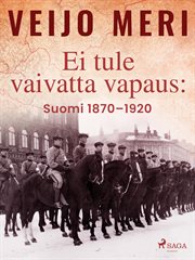 Ei Tule Vaivatta Vapaus: Suomi 1870-1920 cover image