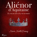 Aliénor D'aquitaine - IL y eut un soir ET IL y eut un matin cover image