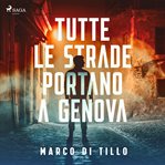 Tutte le strade portano a genova. La prima indagine Dell'ispettore Marco canepa cover image