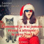 Comment Je N'ai Jamais Réussi À Attraper Le Père Noël cover image