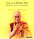 Live in a better way : reflections on truth, love and happiness cover image