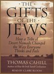 The gifts of the Jews: how a tribe of desert nomads changed the way everyone thinks and feels cover image