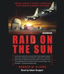 Raid on the sun: [inside Israel's secret campaign that denied Saddam the bomb] cover image