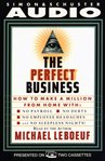 The perfect business how to make a million from home with no payroll, no employee headaches, no debts, and no sleepless nights cover image