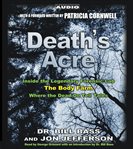 Death's acre: [inside the legendary forensic lab the Body Farm where the dead do tell tales] cover image