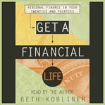 Get a financial life: personal finance in your twenties and thirties cover image