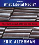 What liberal media?: [the truth about bias and the news] cover image