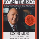 You are the message getting what you want by being who you are cover image