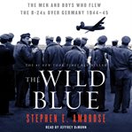The wild blue : the men and boys who flew the B-24s over Germany cover image