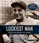 Luckiest man: the life and death of Lou Gehrig cover image