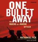 One bullet away : [the making of a marine officer] cover image