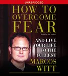 How to overcome fear: and live life to the fullest cover image