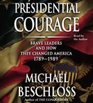 Presidential courage: brave leaders and how they changed America 1789-1989 cover image