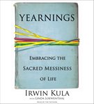 Yearnings: embracing the sacred messiness of life cover image