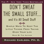 Don't sweat the small stuff-- and it's all small stuff : simple ways to keep the little things from taking over your life cover image