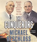 The conquerors: Roosevelt, Truman and the destruction of Hitler's Germany, 1941-1945 cover image
