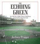 The echoing green [the untold story of Bobby Thomson, Ralph Branca, and the shot heard round the world] cover image