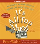 It's all too much : an easy plan for living a richer life with less stuff cover image