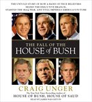 The fall of the house of Bush: [the untold story of how a band of true believers seized the executive branch, started the Iraq War, and still imperils America's future] cover image