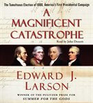 A magnificent catastrophe the tumultuous election of 1800, America's first presidential campaign cover image