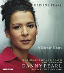 A mighty heart the brave life and death of my husband Danny Pearl cover image