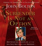 Surrender is not an option : defending America at the United Nations and abroad cover image