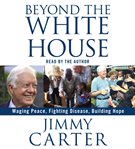 Beyond the White House: [waging peace, fighting disease, building hope] cover image