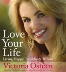 Love your life : living happy, healthy, and whole cover image
