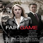 Fair game: [my life as a spy, my betrayal by the White House] cover image