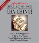 Jeffrey Gitomer's little platinum book of cha-ching! : 32.5 strategies to ring your own (cash) register of business and personal success cover image