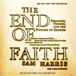 The End of Faith : Religion, Terror, and the Future of Reason cover image