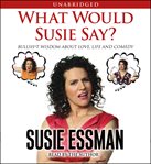 What would Susie say? : [bullsh*t wisdom about love, life and comedy] cover image