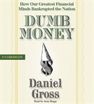 Dumb money how our greatest financial minds bankrupted the nation cover image