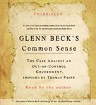 Glenn Beck's common sense : the case against an out-of-control government, inspired by Thomas Paine cover image