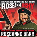 Roseannearchy: dispatches from the nut farm cover image