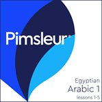 Pimsleur Arabic (Egyptian) : learn to speak and understand Egyptian Arabic with Pimsleur language programs. Level 1, Lessons 1-5 MP3 cover image