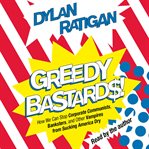 Greedy bastards : how we can stop corporate communists, banksters, and other vampires from sucking America dry cover image