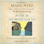 As far as the heart can see : stories to illuminate the soul cover image