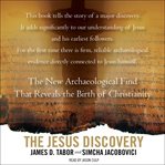 The Jesus discovery : the new archaeological find that reveals the birth of Christianity cover image