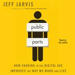 Public parts : [how sharing in the digital age improves the way we work and live] cover image
